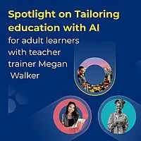 Spotlight on Tailoring education with AI for adult learners with teacher trainer, Megan Walker