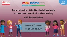 'Back to basics - Why Bar Modelling leads to deep mathematical understanding' webinar